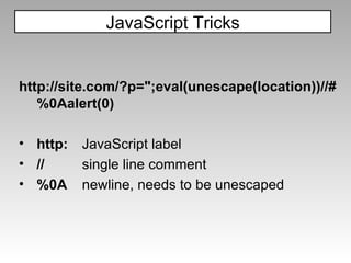 http://site.com/?p=";eval(unescape(location))//#  %0Aalert(0) http: JavaScript label // single line comment %0A newline, needs to be unescaped JavaScript Tricks 