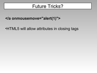</a onmousemove= " alert(1) " > HTML5 will allow attributes in closing tags Future Tricks? 
