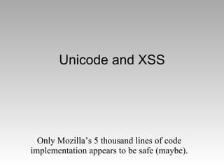 Unicode and XSS Only Mozilla’s 5 thousand lines of code implementation appears to be safe (maybe). 