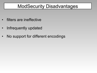 filters are ineffective Infrequently updated No support for different encodings  ModSecurity Disadvantages 