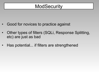 Good for novices to practice against Other types of filters (SQLi, Response Splitting, etc) are just as bad Has potential... if filters are strengthened ModSecurity 