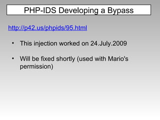 PHP-IDS Developing a Bypass http://p42.us/phpids/95.html This injection worked on 24.July.2009 Will be fixed shortly (used with Mario's permission) 