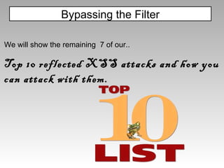 We will show the remaining  7 of our.. Top 10 reflected XSS attacks and how you can attack with them. Bypassing the Filter 