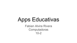 Apps Educativas
Fabian Alvira Rivera
Computadoras
10-2
 