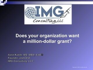 Copyright © 2022 All rights reserved. 1
Does your organization want
a million-dollar grant?
 