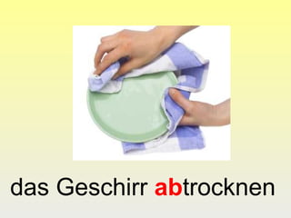das Geschirr abtrocknen
 