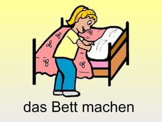 das Bett machen
 