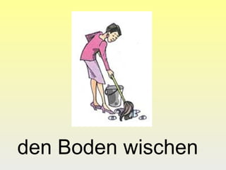 den Boden wischen
 