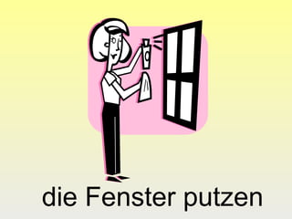 die Fenster putzen
 