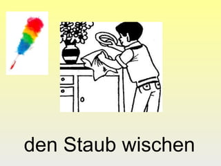 den Staub wischen
 