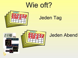Wie oft?
        Jeden Tag


            Jeden Abend


9
 