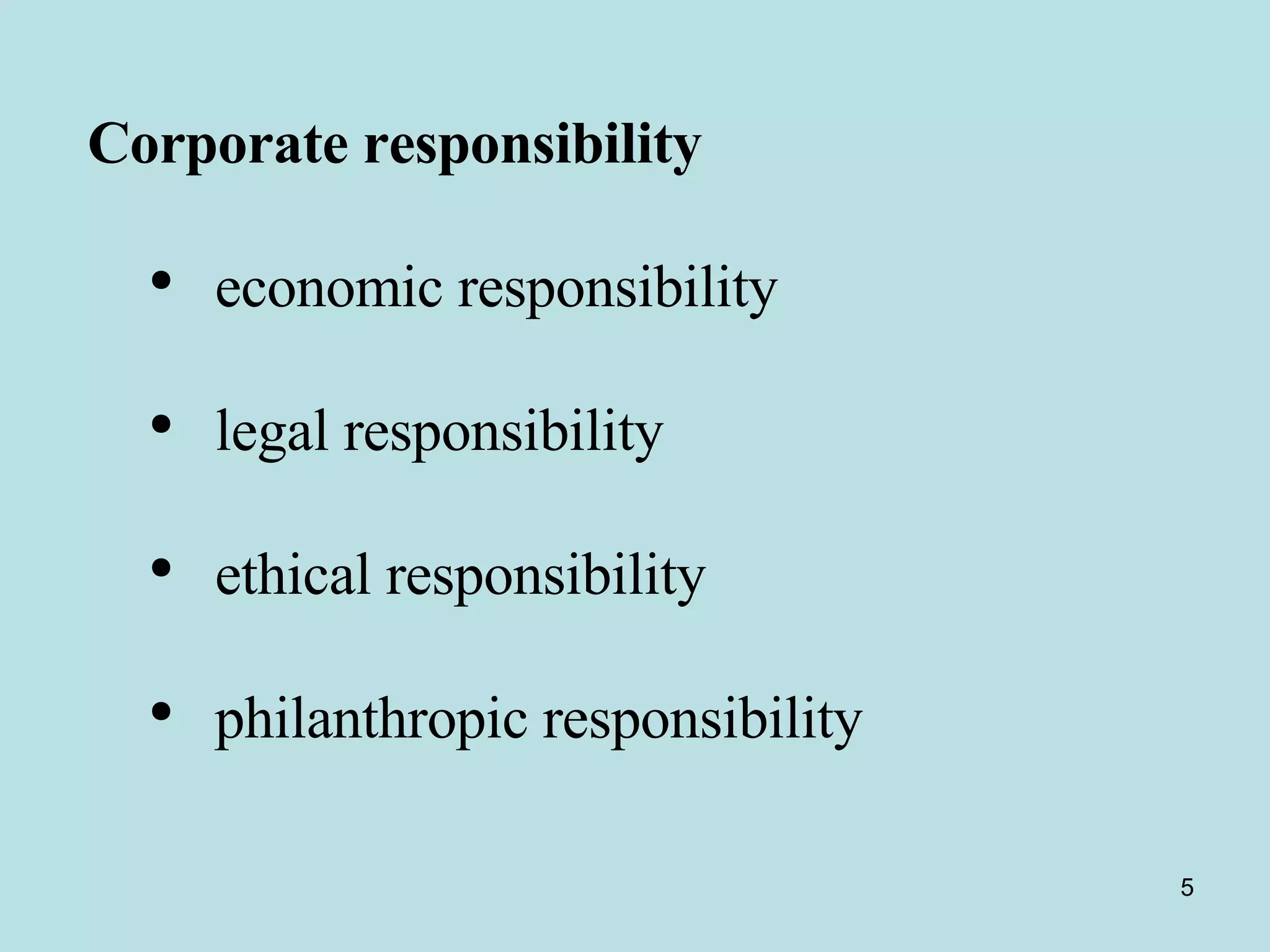 Corporate responsibility   economic responsibility  legal responsibility ethical responsibility philanthropic responsibility 