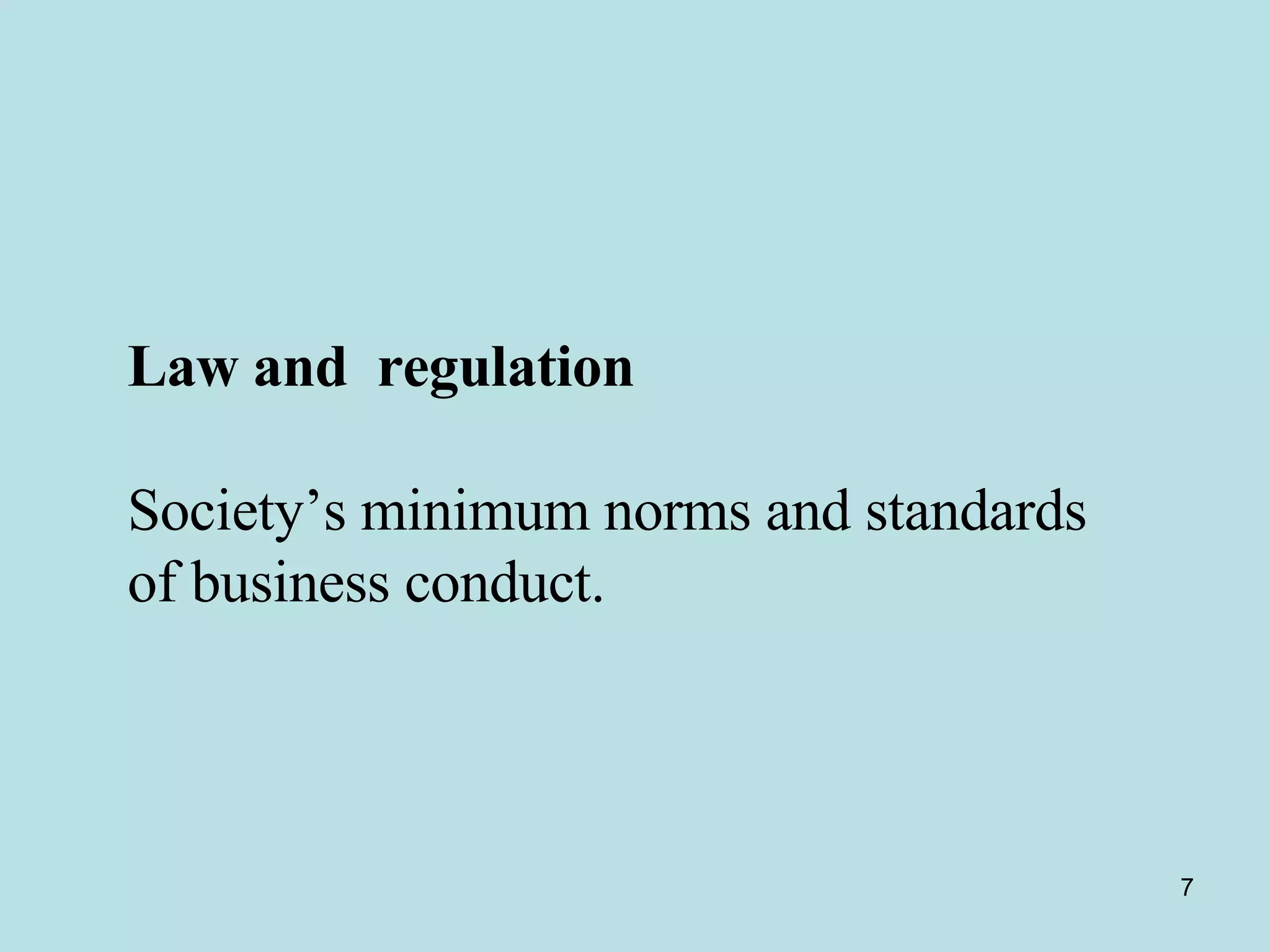 Law and  regulation   Society’s minimum norms and standards of business conduct. 
