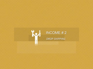 DROP SHIPPING
INCOME # 2
 
