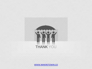 THANK YOU
WWW.IMHERETOWIN.CO
 