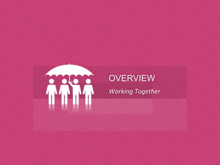 Working Together
OVERVIEW
 