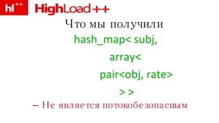 Что мы получили hash_map< subj, array<  pair<obj, rate>  > > –  Не является потокобезопасным 