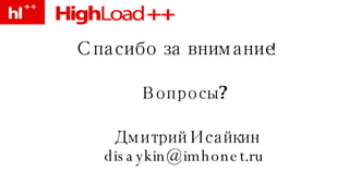 Спасибо за внимание! Вопросы? Дмитрий Исайкин [email_address] 