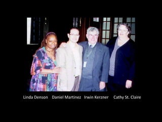 Linda Denson    Daniel Martinez   Irwin Kerzner     Cathy St. Claire 