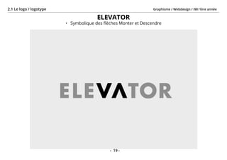 Graphisme / Webdesign / IMI 1ère année2.1 Le logo / logotype
- 19 -
ELEVATOR
•	 Symbolique des flèches Monter et Descendre
 