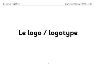 Graphisme / Webdesign / IMI 1ère année2.1 Le logo / logotype
- 1 -
Le logo / logotype
 