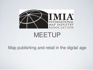 MEETUP
Map publishing and retail in the digital age
 