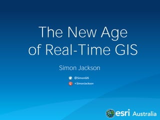 The New Age 
of Real-Time GIS 
Simon Jackson 
@SimonGIS 
+SimonJackson 
 