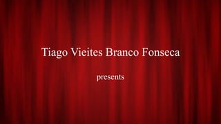 Tiago Vieites Branco Fonseca
presents
 