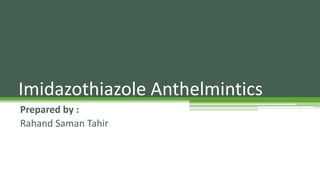 Prepared by :
Rahand Saman Tahir
Imidazothiazole Anthelmintics
 