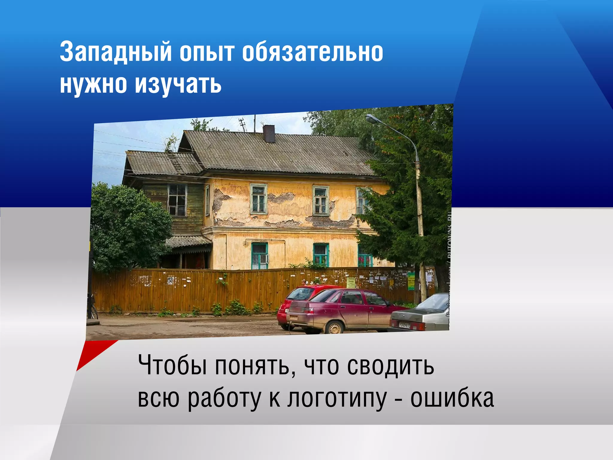 Западны й опы т обязательно
нужно изучать
Чтобы понять,что сводить
всю работу к логотипу -ош ибка
 