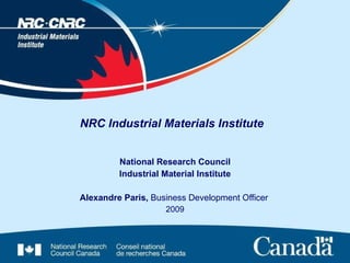NRC Industrial Materials Institute National Research Council Industrial Material Institute Alexandre Paris,  Business Development Officer   2009 