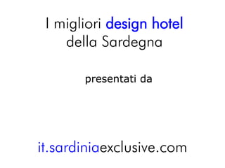 I migliori design hotel
    della Sardegna

       presentati da




it.sardiniaexclusive.com
 