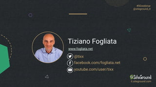 Tiziano Fogliata
@tixx
www.fogliata.net
#SGwebinar
@siteground_it
it.siteground.com
facebook.com/fogliata.net
youtube.com/...