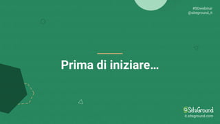 Prima di iniziare…
#SGwebinar
@siteground_it
it.siteground.com
 