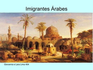 Imigrantes Árabes
Giovanna e Lara Lima 404
 