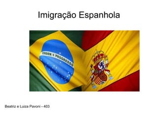 Imigração Espanhola
Beatriz e Luiza Pavoni - 403
 