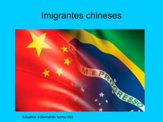 Imigrantes chineses
Eduardo e Bernardo turma 403
 