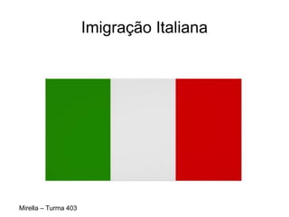Imigração Italiana
Mirella – Turma 403
 
