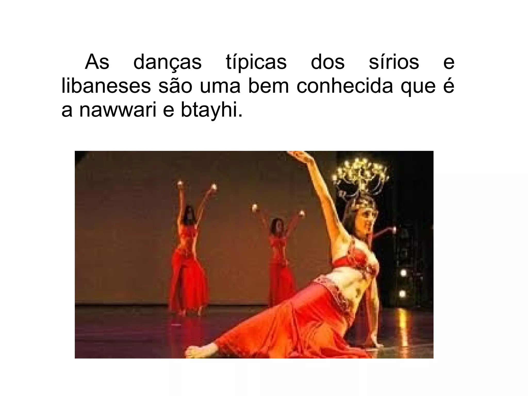 As danças típicas dos sírios e
libaneses são uma bem conhecida que é
a nawwari e btayhi.
 