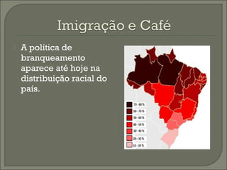  A política de
branqueamento
aparece até hoje na
distribuição racial do
país.
 