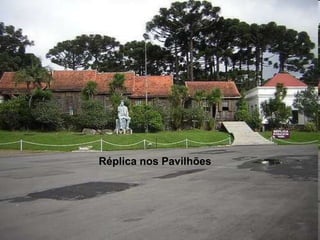 Réplica nos Pavilhões
 