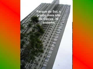 Parque do Sol, o
prédio mais alto
 de Caxias, 36
    andares
 