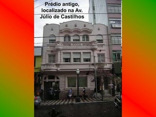 Prédio antigo,
 localizado na Av.
Júlio de Castilhos
 
