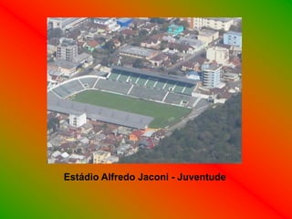 Estádio Alfredo Jaconi - Juventude
 