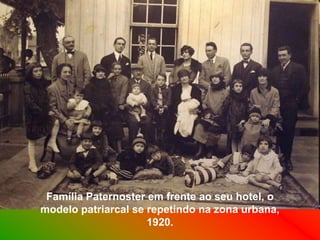 Família Paternoster em frente ao seu hotel, o
modelo patriarcal se repetindo na zona urbana,
                     1920.
 